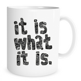 It is What It Is - 11 Oz Coffee Mug