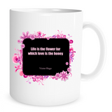 Life is the Flower for which Love is the Honey - 11 Oz Coffee Mug