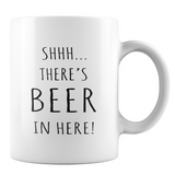 Shh There's BEER IN HERE - 11 Oz Coffee Mug